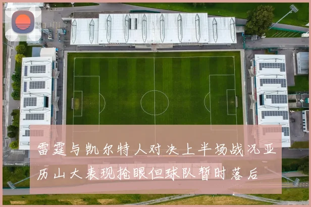 雷霆与凯尔特人对决上半场战况亚历山大表现抢眼但球队暂时落后